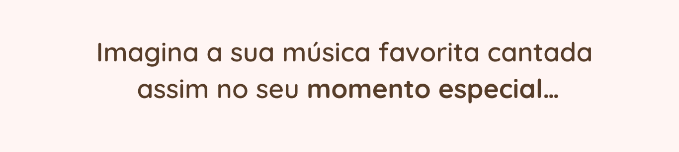 Imagine a sua música favorita cantada assim no seu momento especial
